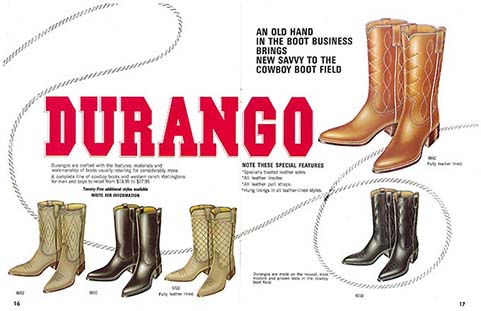 Durango Ad: An old hand in the boot business brings new savvy to the cowboy boot field. Durangos are created with the
                                    features, materials and workmanship of boots usually retailing for considerably more. A complete line of cowboy boots and
                                    western ranch wellingtons for men and boys to retail from $24.95 to $27.95. Note these special features: Specially treated
                                    leather soles, all leather insoles, all leather pull straps, and hung linings in all leather lined styles. Durangos are made on
                                    the newest, most modern and proven lasts in the cowboy boot field.